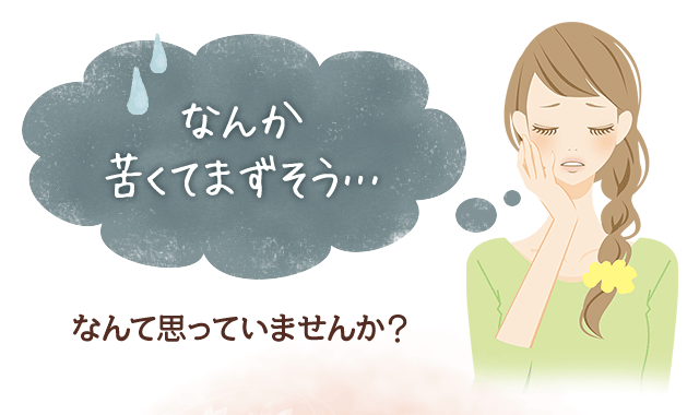 なんか苦くてまずそう…なんて思っていませんか？